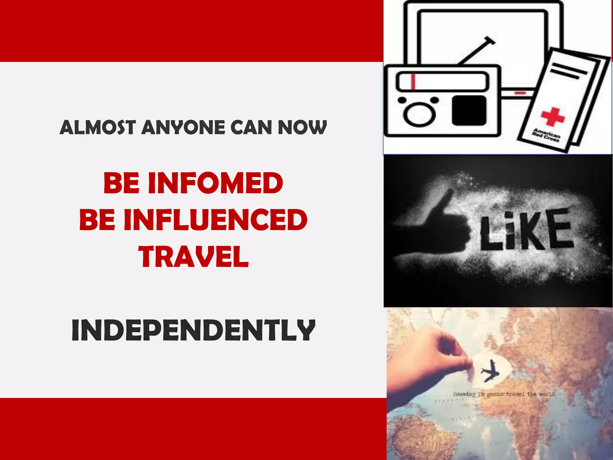 ALMOST ANYONE CAN NOW

BE INFOMED
BE INFLUENCED
TRAVEL

INDEPENDENTLY

 