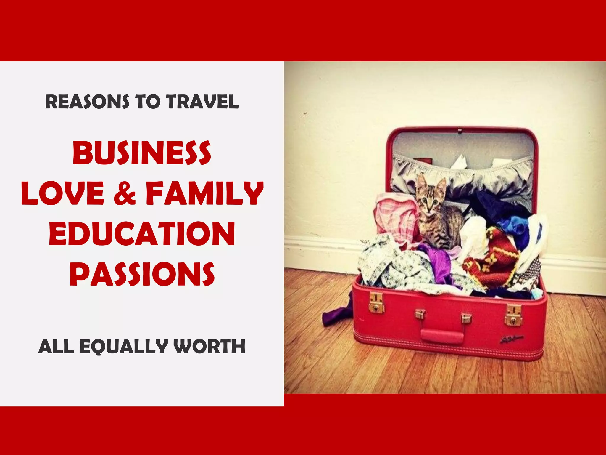 REASONS TO TRAVEL

BUSINESS
LOVE & FAMILY
EDUCATION
PASSIONS
ALL EQUALLY WORTH

 