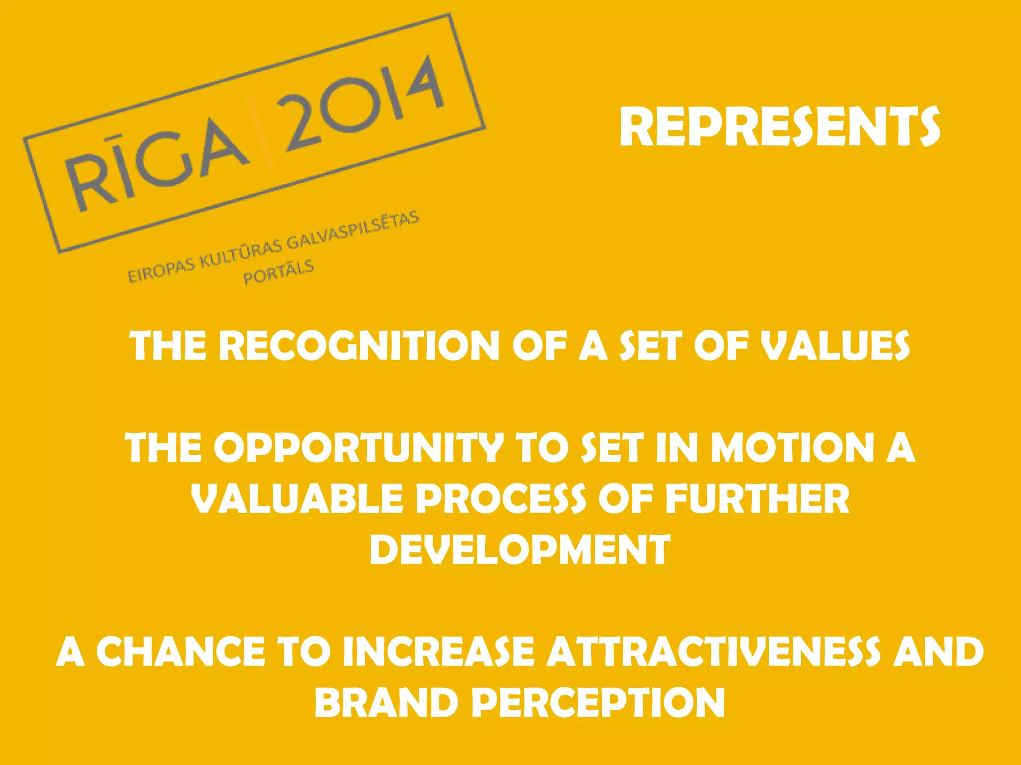 REPRESENTS

THE RECOGNITION OF A SET OF VALUES
THE OPPORTUNITY TO SET IN MOTION A
VALUABLE PROCESS OF FURTHER
DEVELOPMENT

A CHANCE TO INCREASE ATTRACTIVENESS AND
BRAND PERCEPTION

 