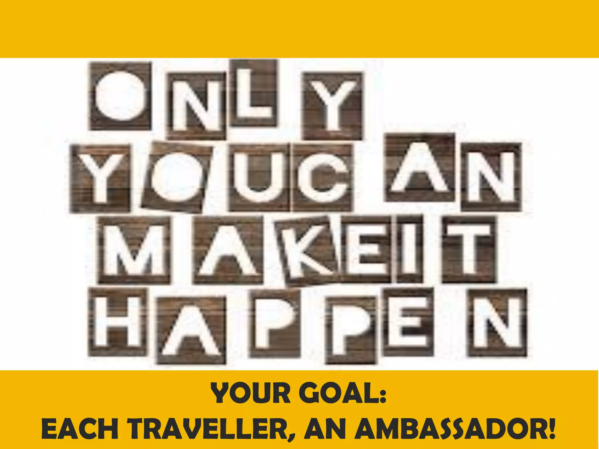 YOUR GOAL:
EACH TRAVELLER, AN AMBASSADOR!

 