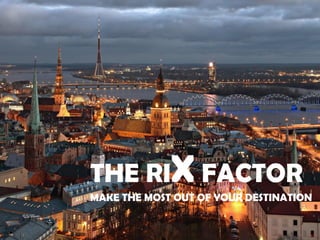 THE RIX FACTOR
MAKE THE MOST OUT OF YOUR DESTINATION

 