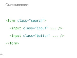 Смешивание



     <form class="search">

       <input class="input" ... />

       <input class="button" ... />

     </form>


10
 