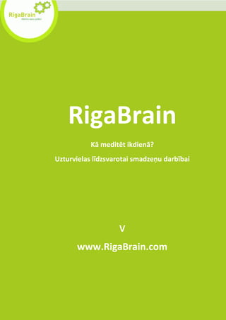 RigaBrain
           Kā meditēt ikdienā?
Uzturvielas līdzsvarotai smadzeņu darbībai




                    V
      www.RigaBrain.com
 