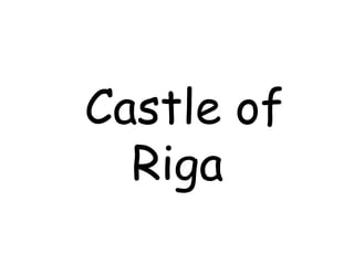 Castle of
  Riga
 
