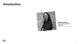 Introduction
2
Muntis Rudzitis
LEAD DATA SCIENTIST,
EMERGN
 