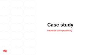 Case study
Insurance claim processing
 