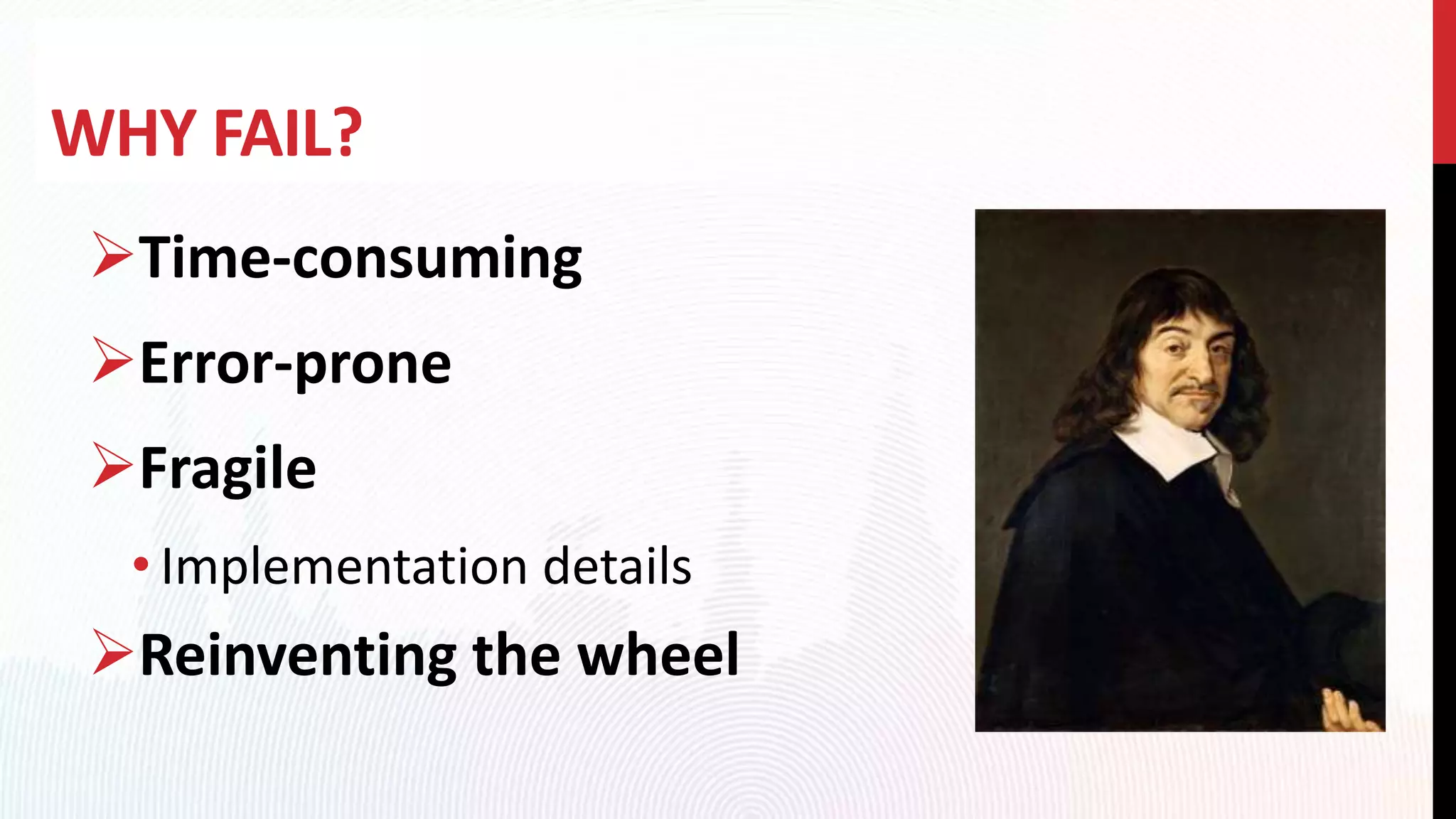 WHY FAIL?
Time-consuming
Error-prone
Fragile
• Implementation details
Reinventing the wheel
 