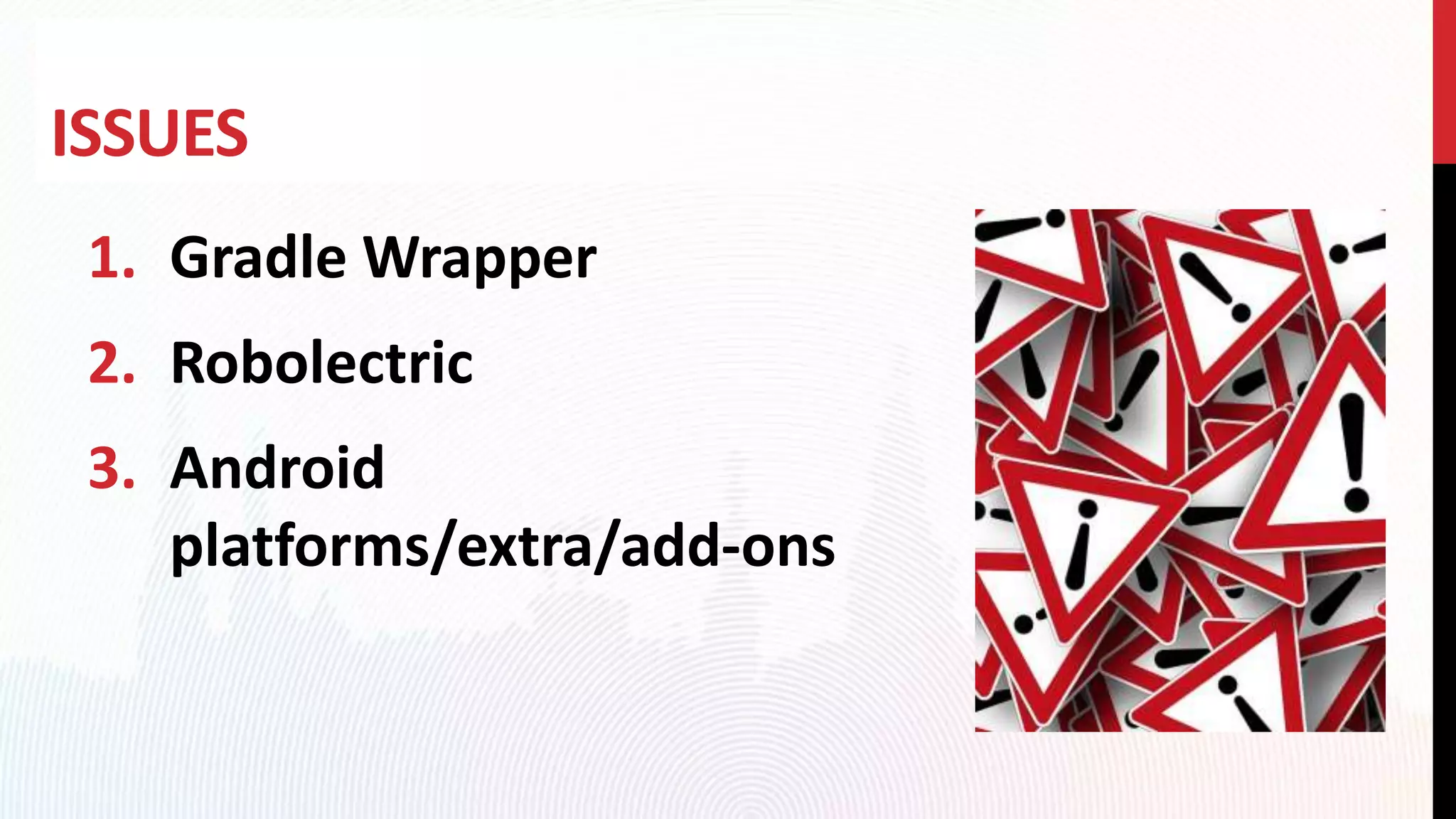 ISSUES
1. Gradle Wrapper
2. Robolectric
3. Android
platforms/extra/add-ons
 