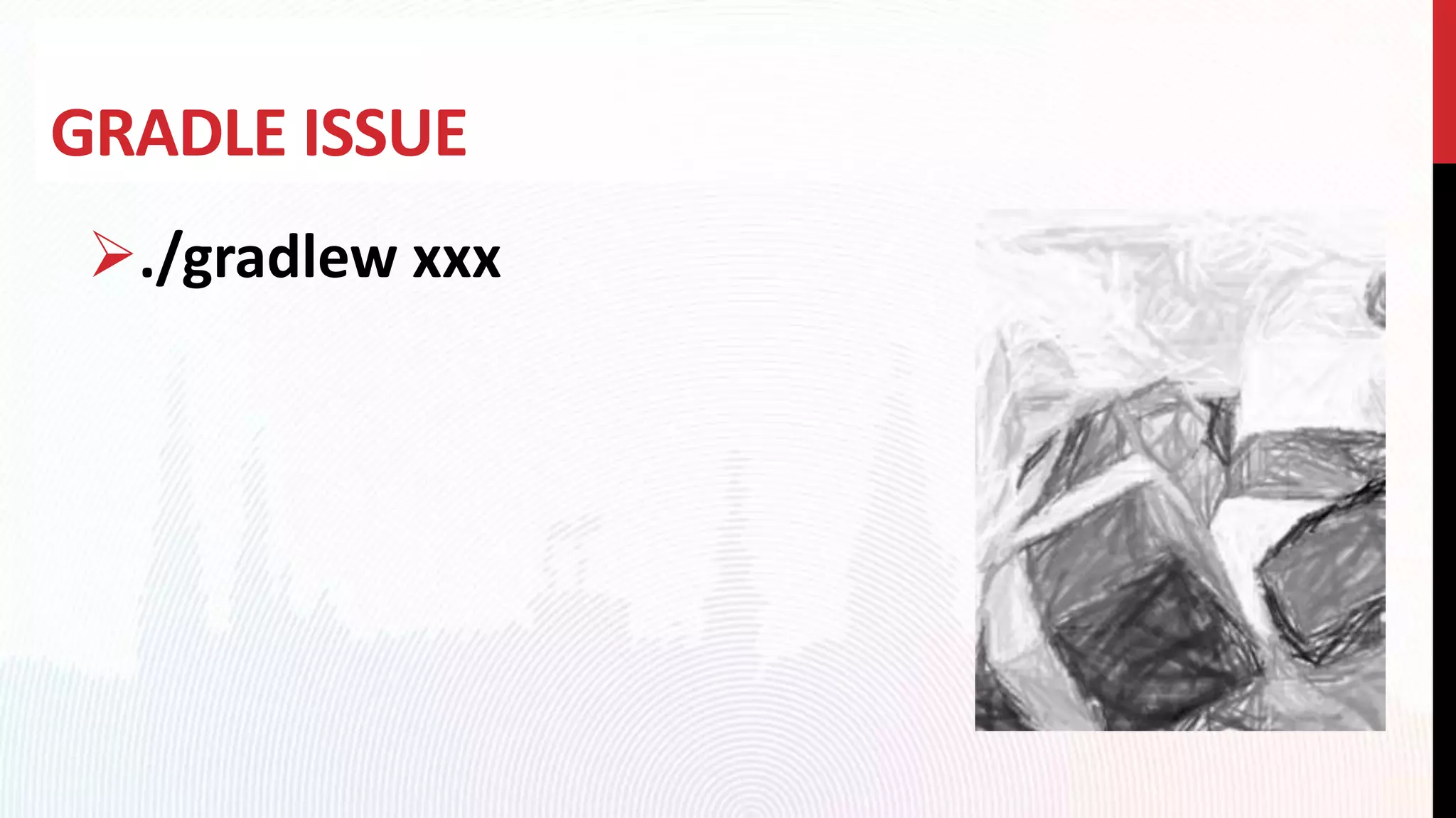 GRADLE ISSUE
./gradlew xxx
 