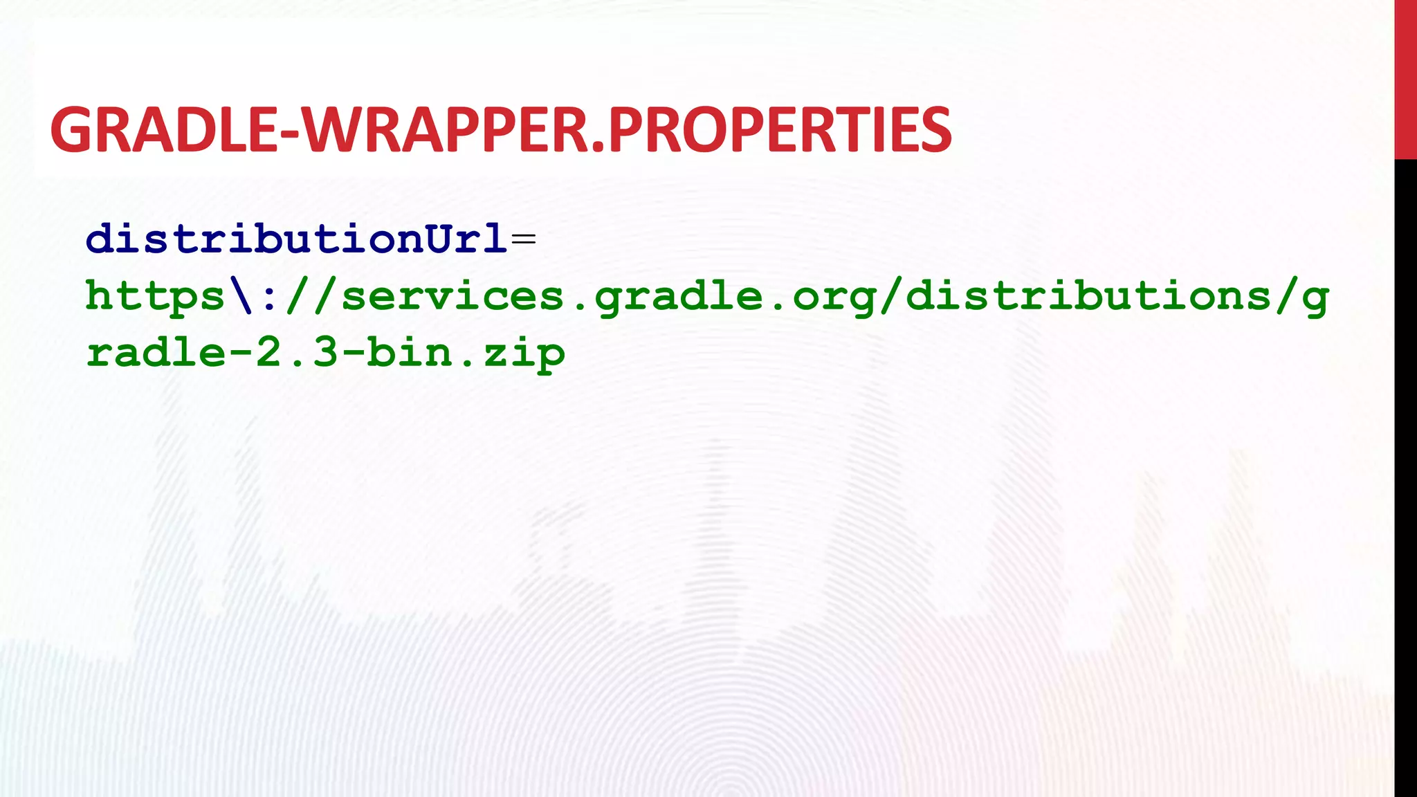 GRADLE-WRAPPER.PROPERTIES
distributionUrl=
https://services.gradle.org/distributions/g
radle-2.3-bin.zip
 
