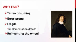 WHY FAIL?
Time-consuming
Error-prone
Fragile
• Implementation details
Reinventing the wheel
 