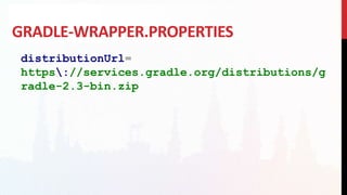 GRADLE-WRAPPER.PROPERTIES
distributionUrl=
https://services.gradle.org/distributions/g
radle-2.3-bin.zip
 
