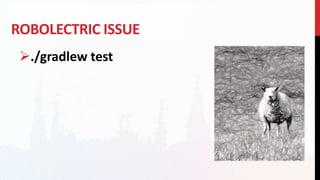 ROBOLECTRIC ISSUE
./gradlew test
 