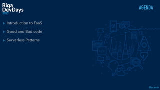 @acankr
AGENDA
▸ Introduction to FaaS
▸ Good and Bad code
▸ Serverless Patterns
 