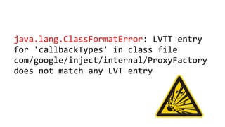    public  static  void  main(String[]  args)  throws  Exception  {  
        ClassPool  cp  =  ClassPool.getDefault();  
        CtClass  ctClass  =  cp.get("com.zt.A");  
        CtMethod  foo  =  ctClass.getMethod("foo",    
            "(Ljava/lang/String;)V");  
        foo.insertBefore("System.out.println($1)");  
        Class  c  =  ctClass.toClass(); 
        A  a  =  (A)  c.newInstance(); 
        a.foo("Hello"); 
  }
  $1,  $2,  $3  —  local  variables  
  $0  —  this  for  non-­‐static  methods  
 