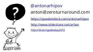 https://speakerdeck.com/antonarhipov
http://www.slideshare.net/arhan
@antonarhipov
anton@zeroturnaround.com
http://0t.ee/rigadevday2016
 