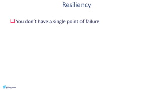 Resiliency
❑You don’t have a single point of failure
 