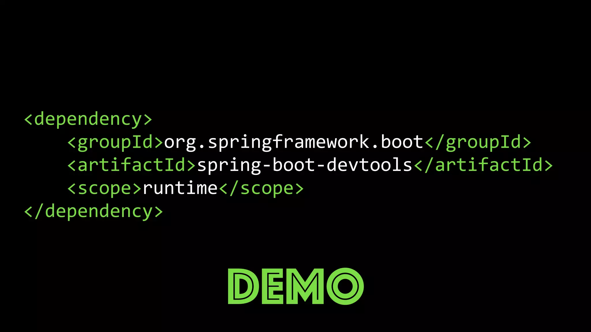 <dependency>
<groupId>org.springframework.boot</groupId>
<artifactId>spring-boot-devtools</artifactId>
<scope>runtime</scope>
</dependency>
DEMO
 