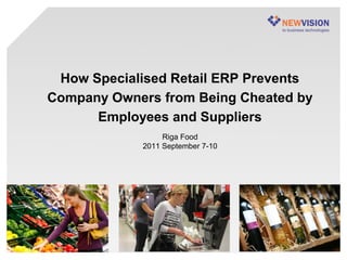 How Specialised Retail ERP Prevents
Company Owners from Being Cheated by
      Employees and Suppliers
                 Riga Food
            2011 September 7-10
 
