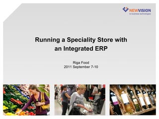 Running a Speciality Store with
      an Integrated ERP

              Riga Food
         2011 September 7-10
 
