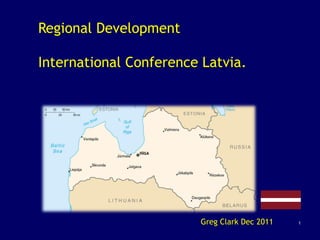 Regional Development

International Conference Latvia.




                        Greg Clark Dec 2011   1
 