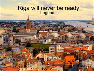 Riga will never be ready
        Legend
 