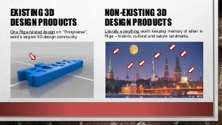 EXISTING 3D DESIGN
MARKETPLACES
NON-EXISTING ONLINE
MARKETPLACES
15+ global online platforms with millions of
designs. Com...