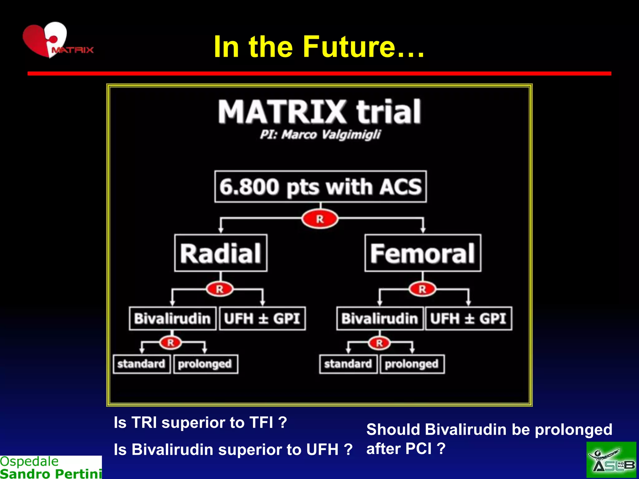 In the Future…

Is TRI superior to TFI ?

Should Bivalirudin be prolonged
Is Bivalirudin superior to UFH ? after PCI ?

 