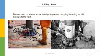 The are used on tubular above the slips to prevent dropping the string should
the slips fail to hold.
Eng. Elsayed Amer
3. Safety clamp
 