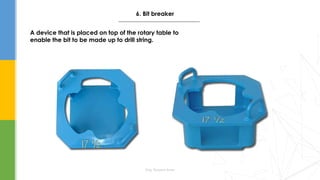 Eng. Elsayed Amer
6. Bit breaker
A device that is placed on top of the rotary table to
enable the bit to be made up to drill string.
 