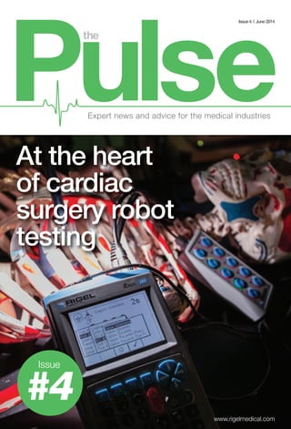 www.rigelmedical.com
Issue4 | June2014
At the heart
of cardiac
surgery robot
testing
Issue
#4
Expert news and advice for the medical industries
 
