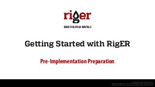 Getting Started with RigER
Pre-Implementation Preparation
Confidential and Proprietary Information.
BelcaSoft and RigER name and logos are trademarks of Belca Soft Corporation
All other product or service names are the property of their respective owners
BOOST OILFIELD RENTALS
 