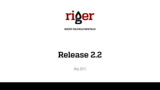Release 2.2
May 2015
BOOST OILFIELD RENTALS
 