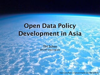 Open Data Policy
Development in Asia

         TH Schee
      2012.07 http://rigf.asia




                             http://www.ﬂickr.com/photos/rlukebryant/2061264570/
 