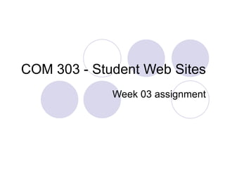 COM 303 - Student Web Sites Week 03 assignment 