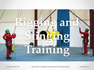 Rigging and
Slinging
Training
1
STIS-TR-PPT-09 SKILLSAFE TRAINING AND INSPECTION SERVICES 1/25/2024
 