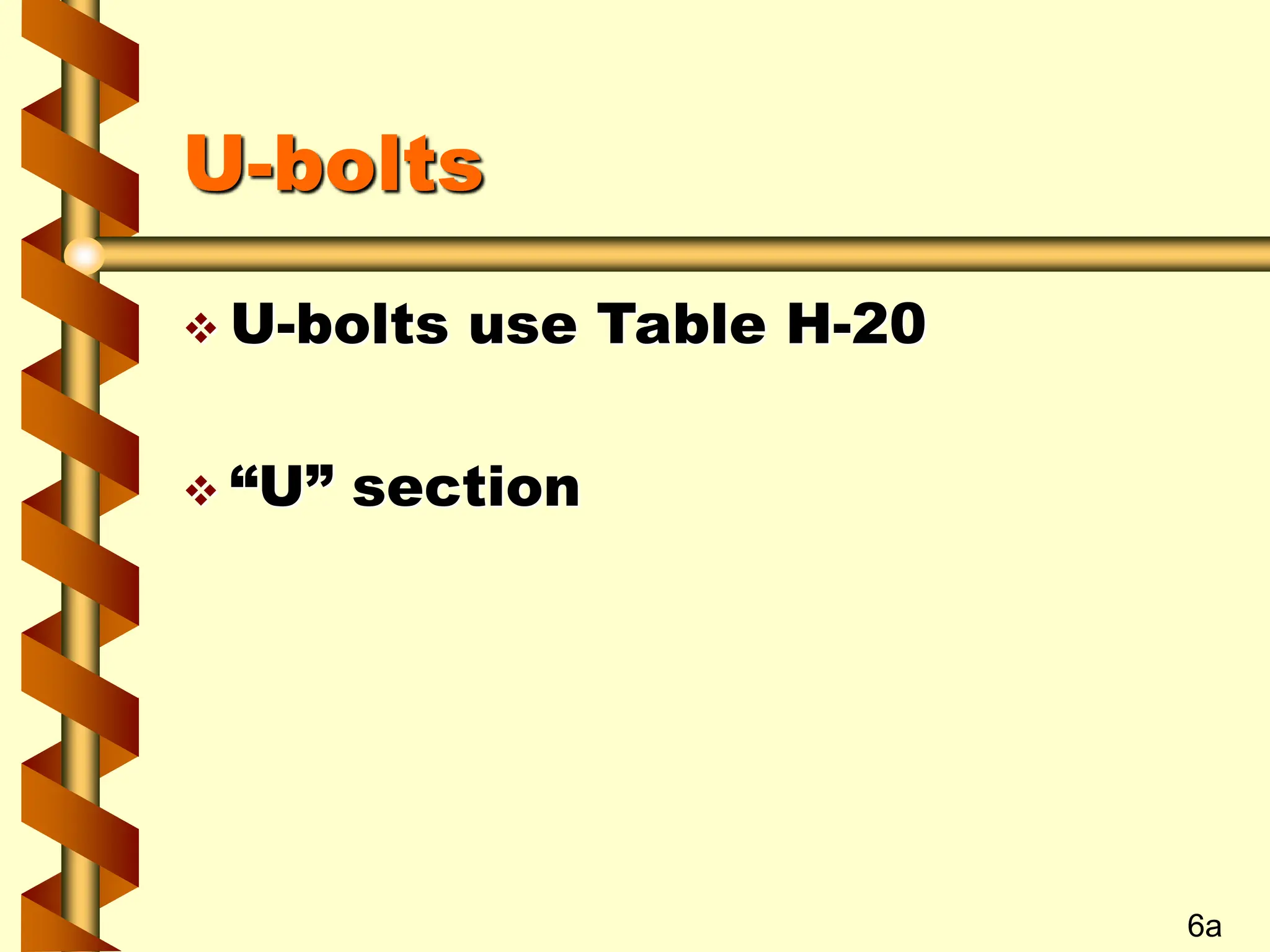 U-bolts
 U-bolts use Table H-20
 “U” section
6a
 