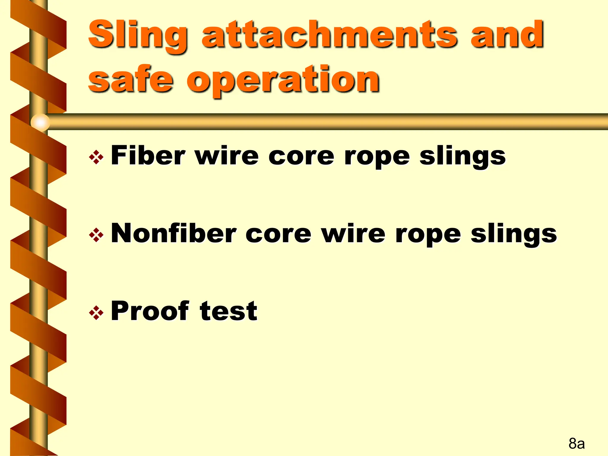 Sling attachments and
safe operation
 Fiber wire core rope slings
 Nonfiber core wire rope slings
 Proof test
8a
 
