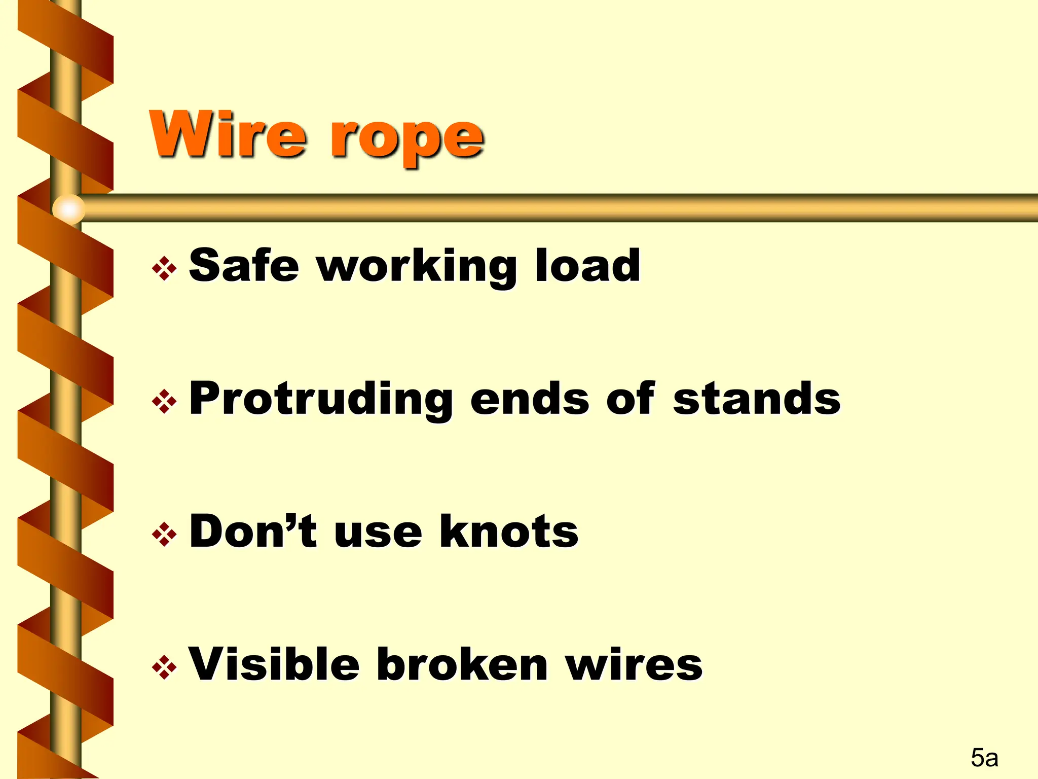 Wire rope
 Safe working load
 Protruding ends of stands
 Don’t use knots
 Visible broken wires
5a
 
