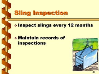 Sling Inspection
 Inspect slings every 12 months
 Maintain records of
inspections
4c
 