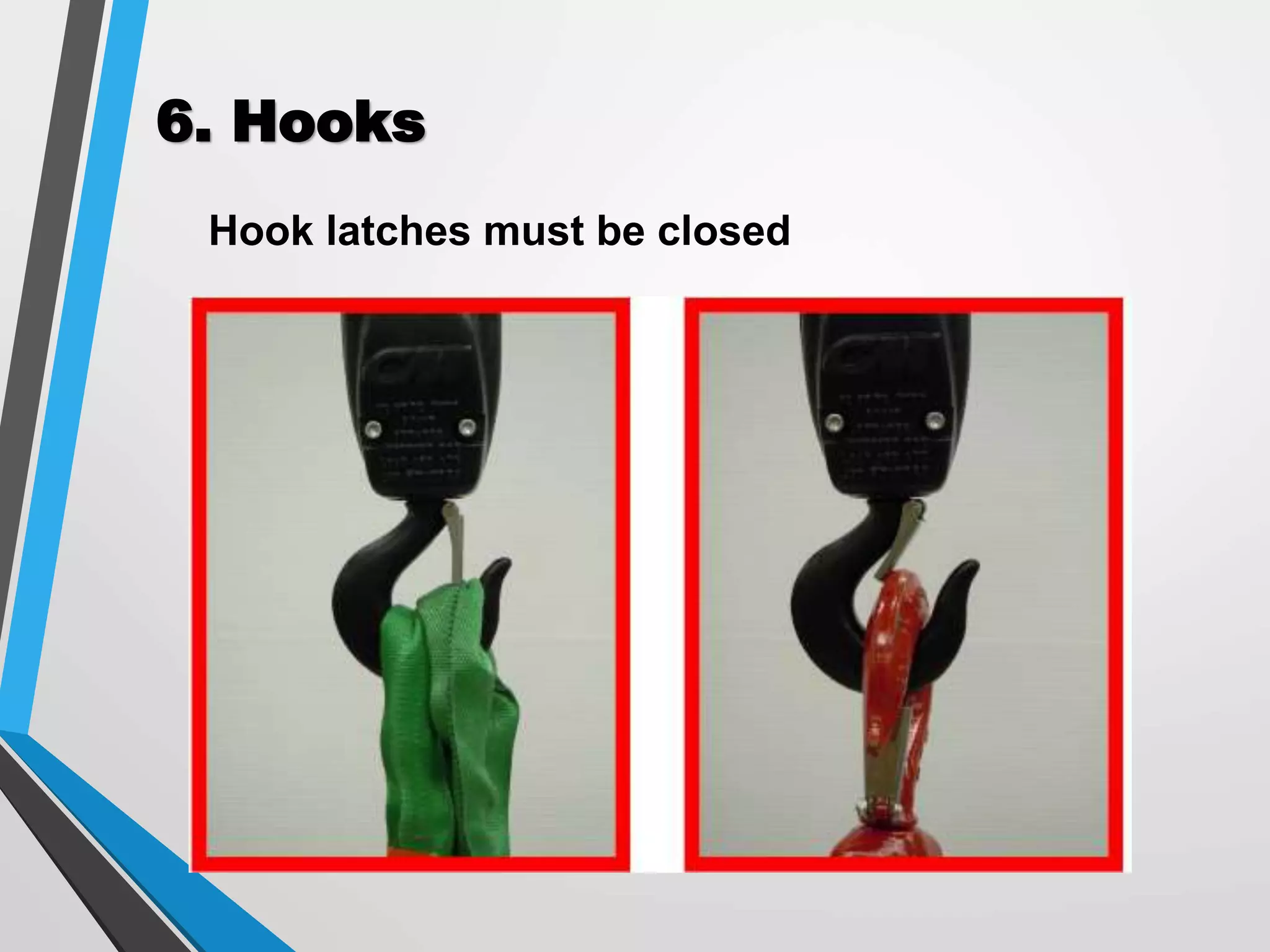 6. Hooks
Hook latches must be closed
 
