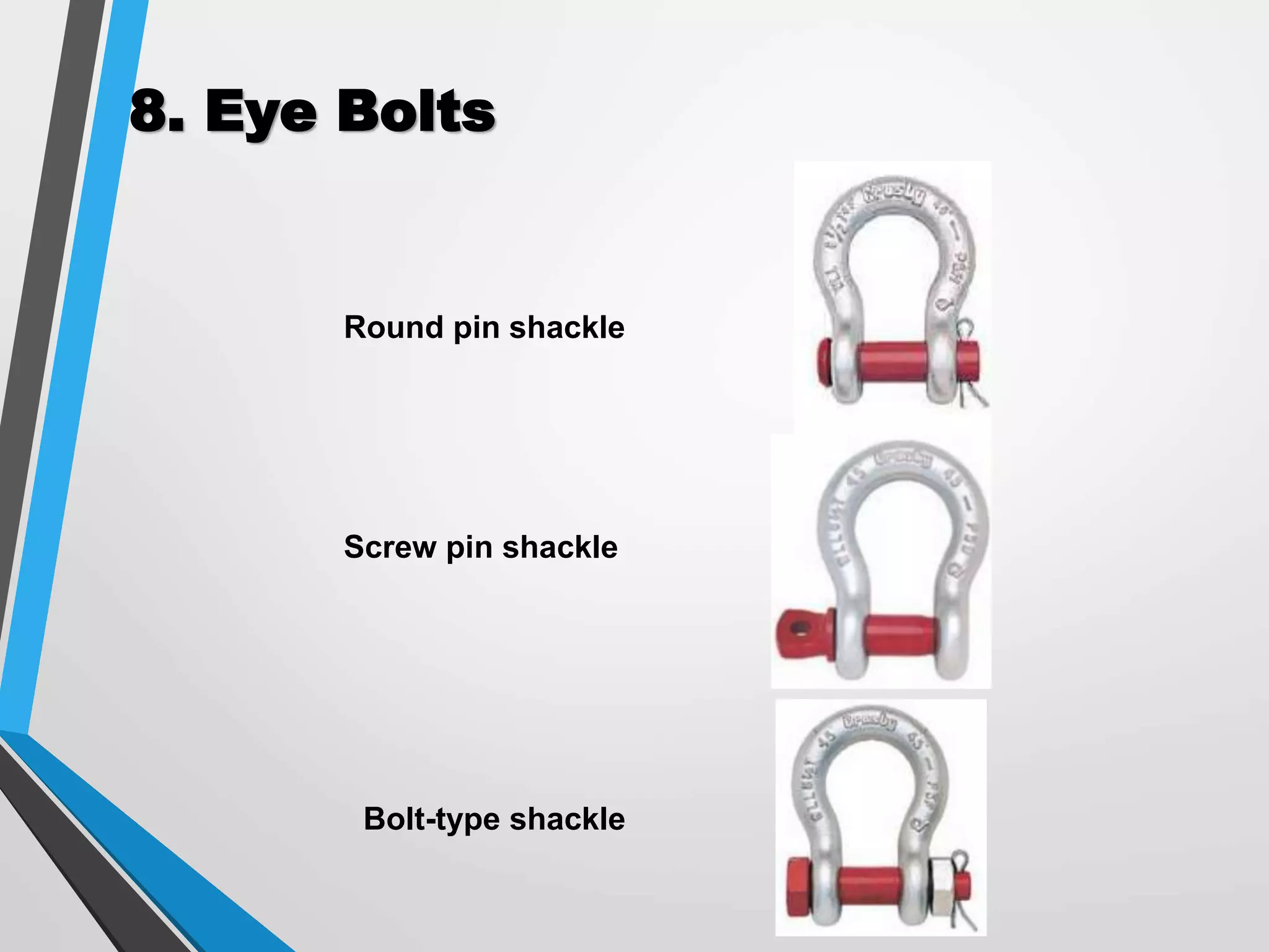 8. Eye Bolts
Round pin shackle
Screw pin shackle
Bolt-type shackle
 