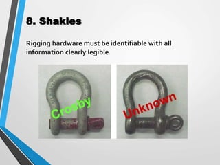 8. Shakles
Rigging hardware must be identifiable with all
information clearly legible
 