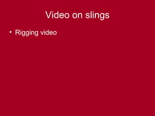 Video on slings
• Rigging video
 