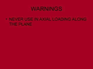 WARNINGS
• NEVER USE IN AXIAL LOADING ALONG
THE PLANE
 