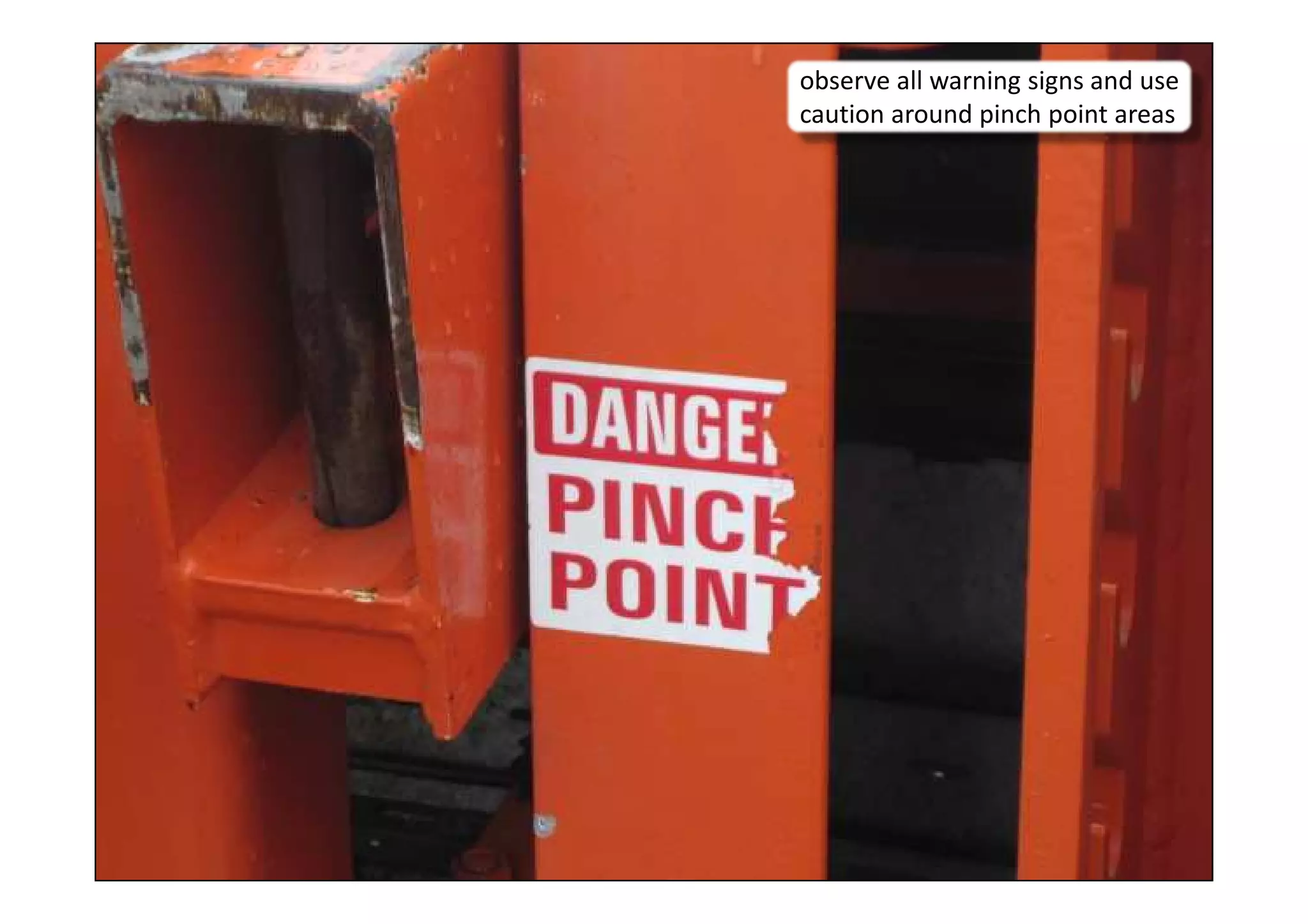 11
observe all warning signs and use
caution around pinch point areas
 