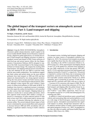 Atmos. Chem. Phys., 15, 633–651, 2015
www.atmos-chem-phys.net/15/633/2015/
doi:10.5194/acp-15-633-2015
© Author(s) 2015. CC Attribution 3.0 License.
The global impact of the transport sectors on atmospheric aerosol
in 2030 – Part 1: Land transport and shipping
M. Righi, J. Hendricks, and R. Sausen
Deutsches Zentrum für Luft- und Raumfahrt (DLR), Institut für Physik der Atmosphäre, Oberpfaffenhofen, Germany
Correspondence to: M. Righi (mattia.righi@dlr.de)
Received: 5 August 2014 – Published in Atmos. Chem. Phys. Discuss.: 8 September 2014
Revised: 1 December 2014 – Accepted: 7 December 2014 – Published: 19 January 2015
Abstract. Using the EMAC (ECHAM/MESSy Atmospheric
Chemistry) global climate-chemistry model coupled to the
aerosol module MADE (Modal Aerosol Dynamics model for
Europe, adapted for global applications), we simulate the im-
pact of land transport and shipping emissions on global at-
mospheric aerosol and climate in 2030. Future emissions of
short-lived gas and aerosol species follow the four Repre-
sentative Concentration Pathways (RCPs) designed in sup-
port of the Fifth Assessment Report of the Intergovernmen-
tal Panel on Climate Change. We compare the resulting 2030
land-transport- and shipping-induced aerosol concentrations
to the ones obtained for the year 2000 in a previous study
with the same model conﬁguration. The simulations suggest
that black carbon and aerosol nitrate are the most relevant
pollutants from land transport in 2000 and 2030 and their
impacts are characterized by very strong regional variations
during this time period. Europe and North America experi-
ence a decrease in the land-transport-induced particle pollu-
tion, although in these regions this sector remains a major
source of surface-level pollution in 2030 under all RCPs. In
Southeast Asia, however, a signiﬁcant increase is simulated,
but in this region the surface-level pollution is still controlled
by other sources than land transport. Shipping-induced air
pollution is mostly due to aerosol sulfate and nitrate, which
show opposite trends towards 2030. Sulfate is strongly re-
duced as a consequence of sulfur reduction policies in ship
fuels in force since 2010, while nitrate tends to increase due
to the excess of ammonia following the reduction in am-
monium sulfate. The aerosol-induced climate impact of both
sectors is dominated by aerosol-cloud effects and is projected
to decrease between 2000 and 2030, nevertheless still con-
tributing a signiﬁcant radiative forcing to Earth’s radiation
budget.
1 Introduction
The transport sectors, including land transport, shipping and
aviation, are major sources of atmospheric pollution (e.g.,
Righi et al., 2013). The emissions from transport are growing
more rapidly than those from the other anthropogenic activ-
ities. According to the ATTICA assessment (Uherek et al.,
2010; Eyring et al., 2010), land transport and shipping shared
74 and 12 % of the global CO2 emissions from transport in
the year 2000, respectively. In the time period 1990–2007,
the EU-15 CO2-equivalent emissions from land transport and
shipping increased by 24 and 63 %, respectively. This growth
is expected to continue in the future, due to increasing world
population, economic activities and related mobility. The fu-
ture road trafﬁc scenarios analyzed by Uherek et al. (2010)
essentially agree in projecting an increase of both fuel de-
mand and CO2 emissions until 2030, with up to a factor of
∼ 3 increase in CO2 emissions with respect to 2000. The AT-
TICA assessment also showed that emissions of CO2 from
land transport and shipping affect the global climate by ex-
erting a radiative forcing (RF) effect of 171 (year 2000)
and 37 mWm−2 (year 2005), respectively. These two sec-
tors together account for 13 % of the total anthropogenic CO2
warming (year 2005).
In addition to long-lived greenhouse gases, ground-based
vehicles and ocean-going ships emit aerosol particles as well
as a wide range of short-lived gases, including also aerosol
precursor species. Atmospheric aerosol particles have signif-
icant impacts on climate, through their interaction with so-
lar radiation and their ability to modify cloud microphysical
and optical properties (Forster et al., 2007). In populated ar-
eas, they also affect air quality and human health (Pope and
Dockery, 2006; Chow et al., 2006).
Published by Copernicus Publications on behalf of the European Geosciences Union.
 