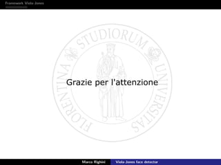 Framework Viola-Jones
Grazie per l'attenzione
Marco Righini Viola-Jones face detector
 