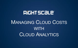MANAGING CLOUD COSTS
WITH

CLOUD ANALYTICS



 