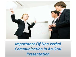 Importance Of Non Verbal
Communication In An Oral
      Presentation
 